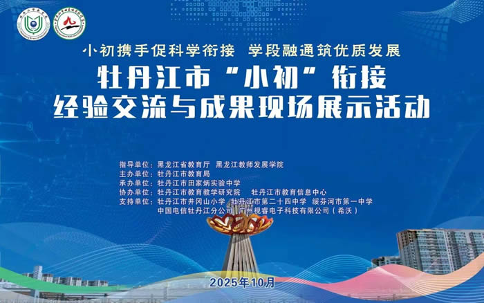 小初携手促科学衔接 学段融通筑优质发展——牡丹江市举办全市“小初”衔接经验交流与成果现场展示活动（图）